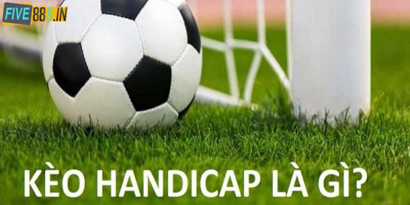 Kèo handicap là một loại kèo hết sức quen thuộc với các tay cược lâu năm